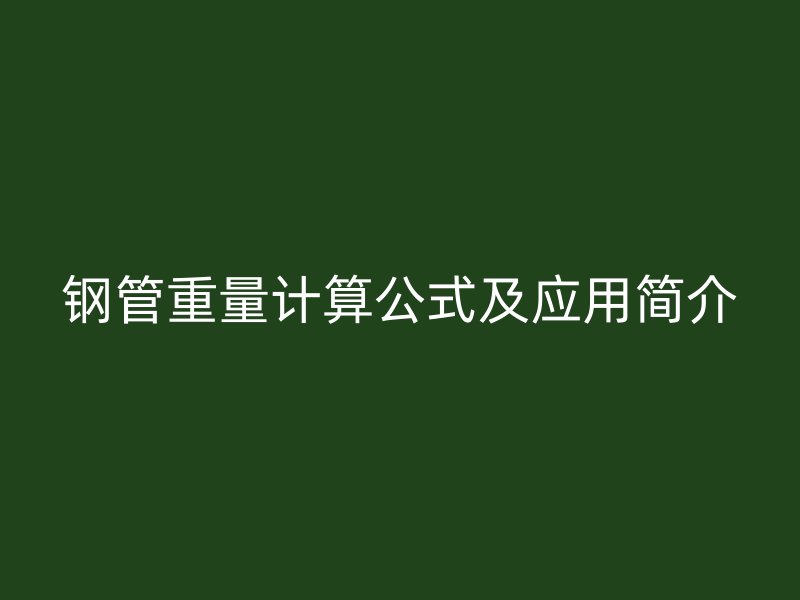 鋼管重量計算公式及應用簡介
