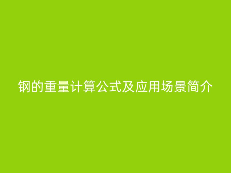 鋼的重量計(jì)算公式及應(yīng)用場景簡介