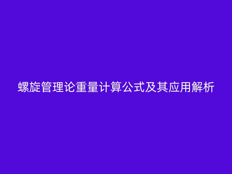 螺旋管理論重量計算公式及其應(yīng)用解析