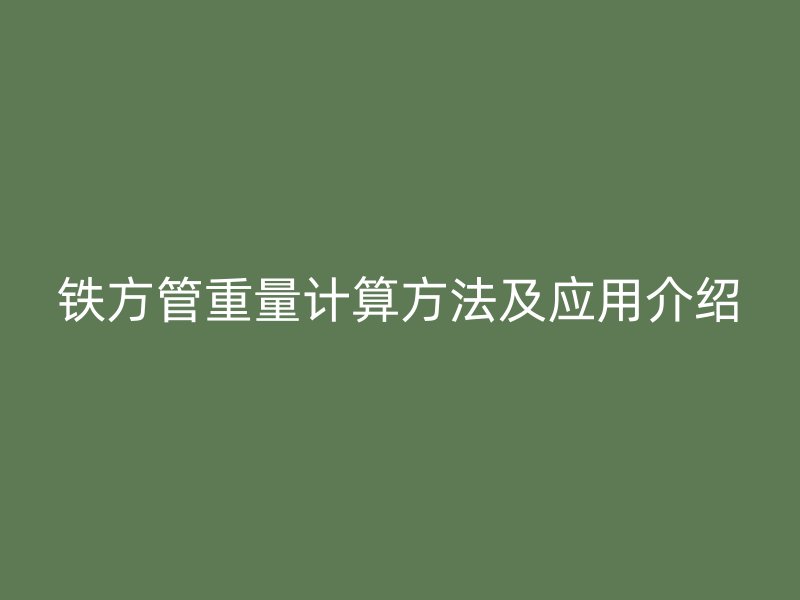 鐵方管重量計算方法及應用介紹