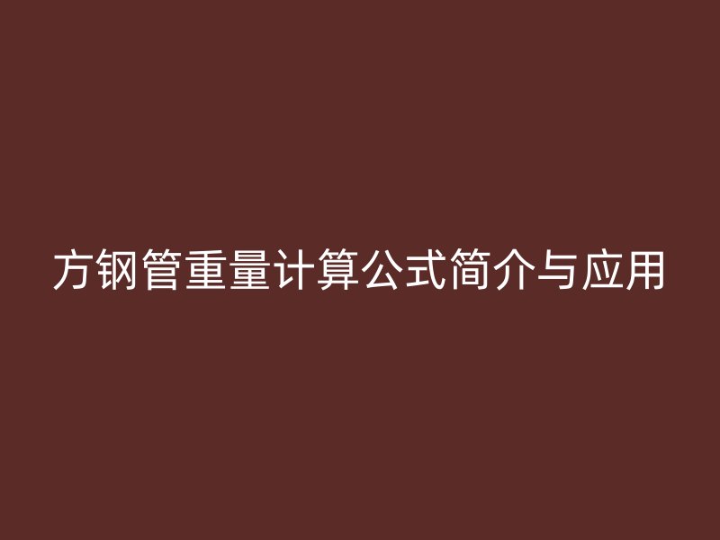 方鋼管重量計算公式簡介與應(yīng)用