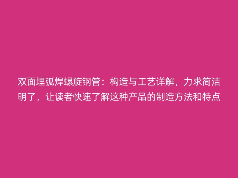雙面埋弧焊螺旋鋼管：構造與工藝詳解，力求簡潔明了，讓讀者快速了解這種產(chǎn)品的制造方法和特點