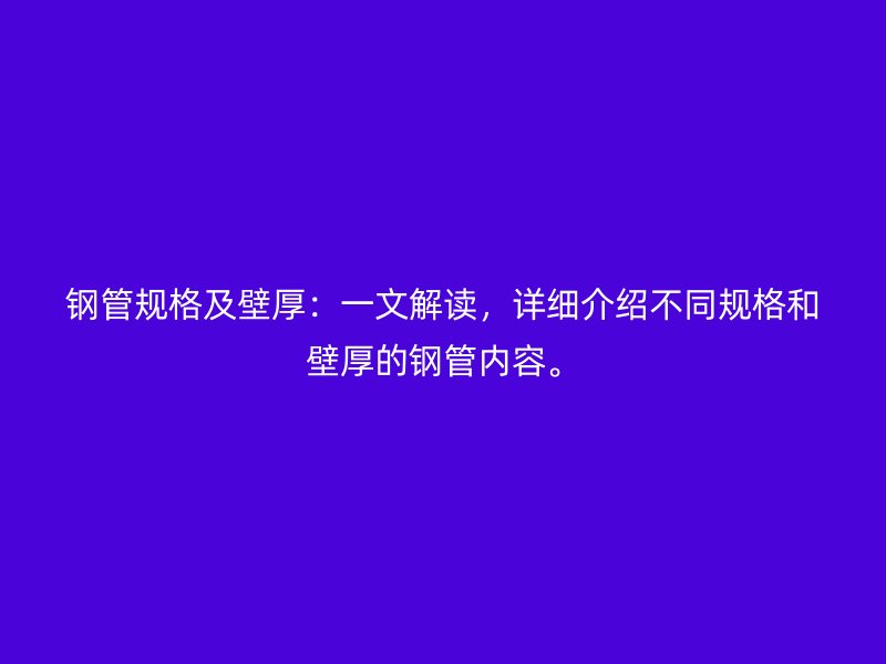 鋼管規(guī)格及壁厚：一文解讀，詳細(xì)介紹不同規(guī)格和壁厚的鋼管內(nèi)容。