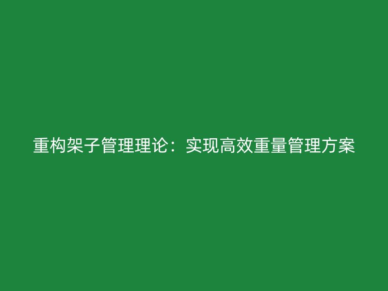 重構(gòu)架子管理理論：實現(xiàn)高效重量管理方案