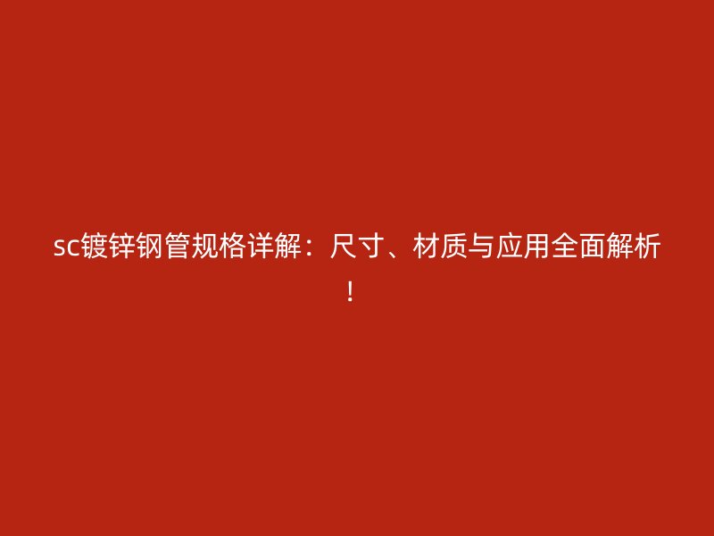 sc鍍鋅鋼管規(guī)格詳解：尺寸、材質(zhì)與應(yīng)用全面解析！