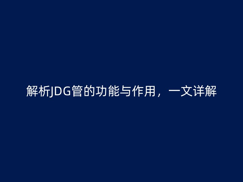解析JDG管的功能與作用，一文詳解
