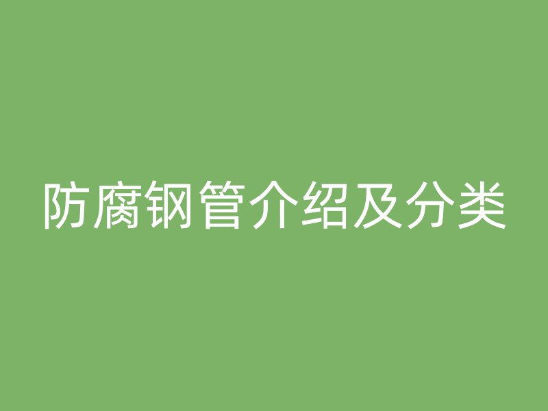 防腐鋼管介紹及分類