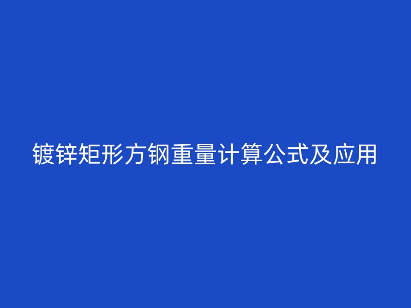 鍍鋅矩形方鋼重量計(jì)算公式及應(yīng)用