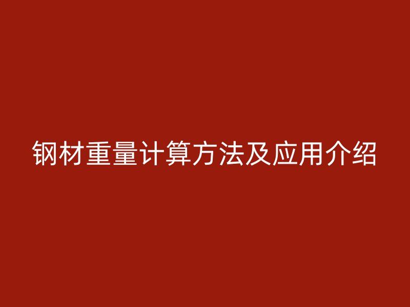 鋼材重量計算方法及應用介紹