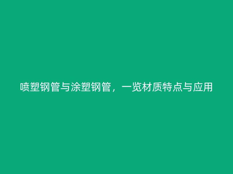 噴塑鋼管與涂塑鋼管，一覽材質(zhì)特點(diǎn)與應(yīng)用