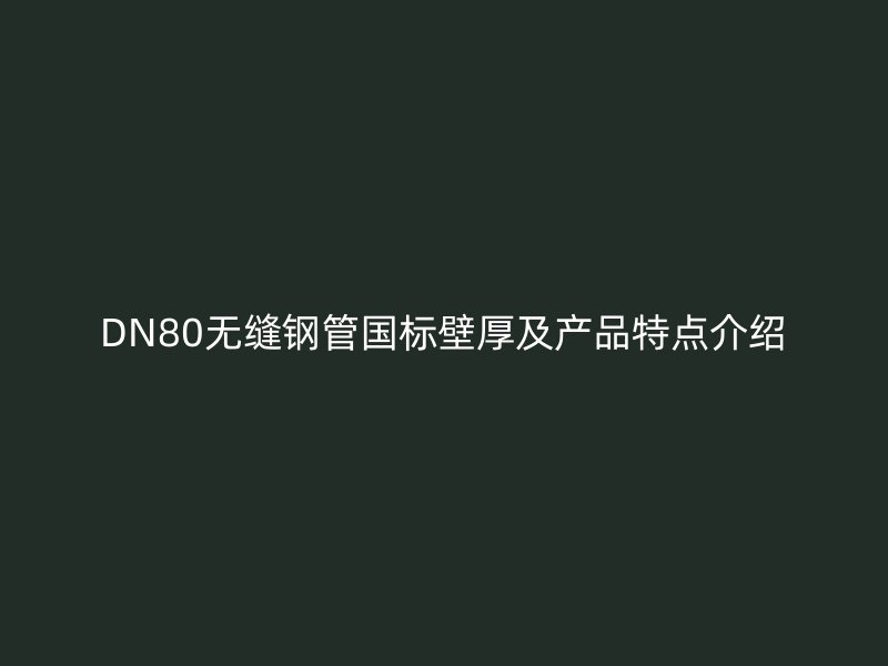 DN80無縫鋼管國(guó)標(biāo)壁厚及產(chǎn)品特點(diǎn)介紹