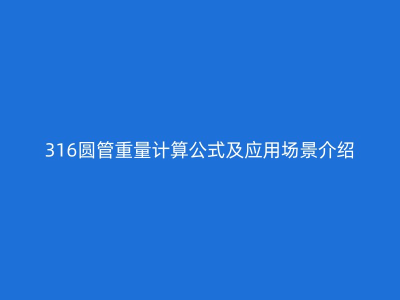316圓管重量計(jì)算公式及應(yīng)用場(chǎng)景介紹