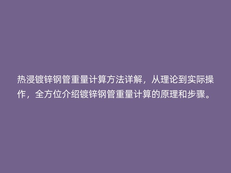 熱浸鍍鋅鋼管重量計(jì)算方法詳解，從理論到實(shí)際操作，全方位介紹鍍鋅鋼管重量計(jì)算的原理和步驟。