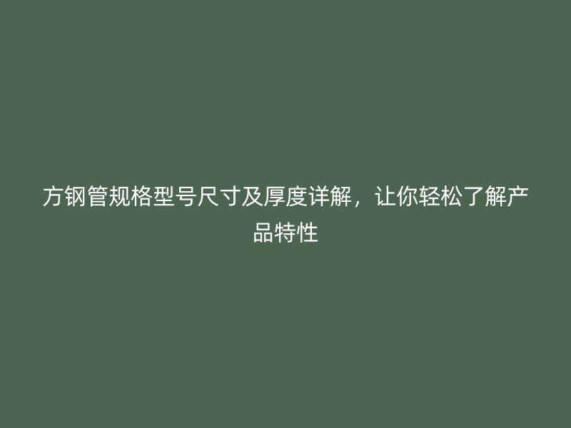 方鋼管規(guī)格型號尺寸及厚度詳解，讓你輕松了解產品特性