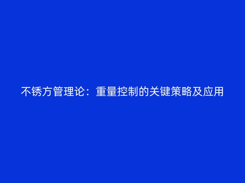 不銹方管理論：重量控制的關(guān)鍵策略及應用